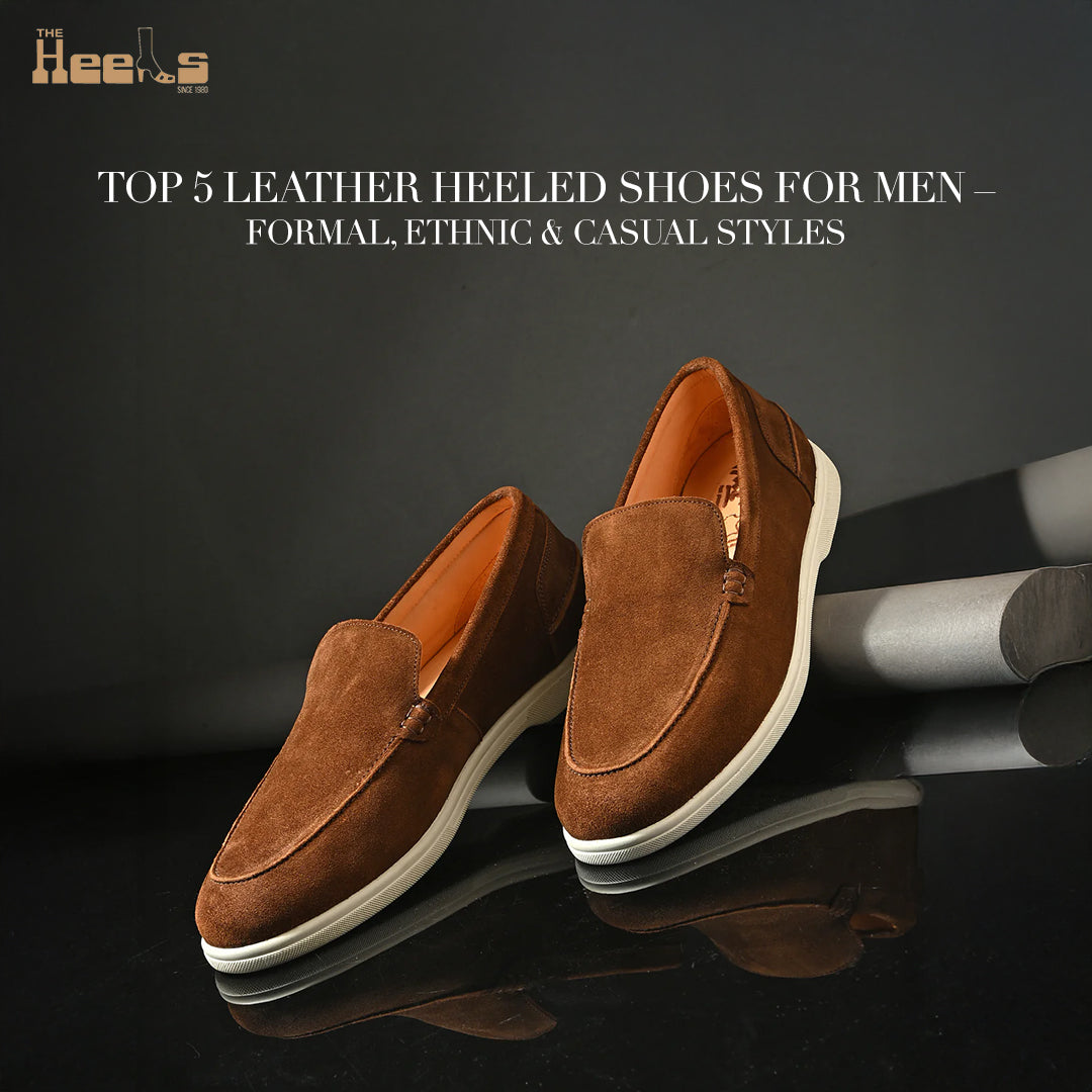Top 5 Leather Heeled Shoes for Men – Formal, Ethnic & Casual Styles